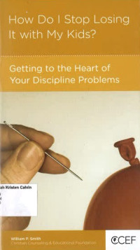 How Do I Stop Losing It with My Kids: Getting to the Heart of Your Discipline Problems