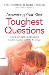 Answering Your Kids' Toughest Questions: Helping Them Understand Loss, Sin, Tragedies, and Other Hard Topics