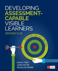 Developing Assessment-Capable Visible Learners Grades K-12